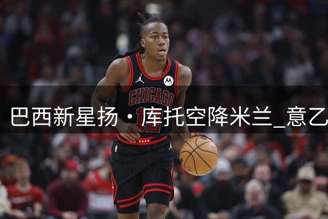 巴西新星扬·库托空降米兰 意乙新贵科莫完成关键引援